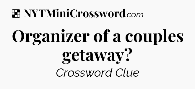Solution: Organizer of a couples getaway - NYT Crossword