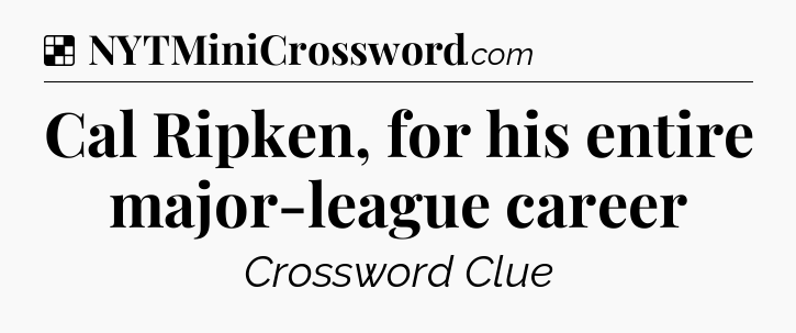 Solution: Cal Ripken, for his entire major-league career - NYT Crossword