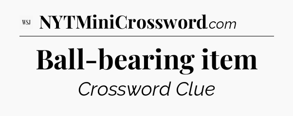 Ball-bearing item - WSJ Crossword