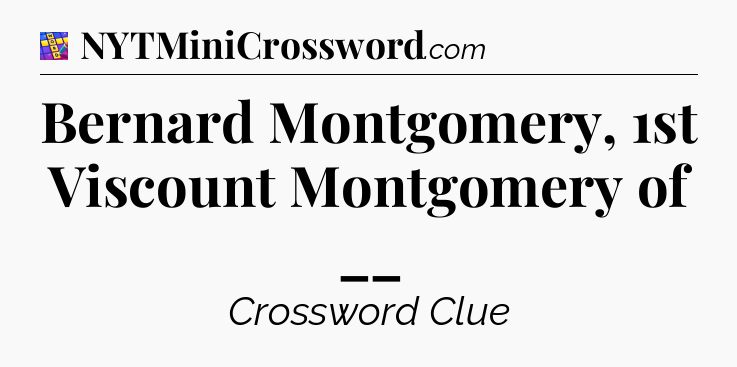 Bernard Montgomery, 1st Viscount Montgomery of __ Codycross