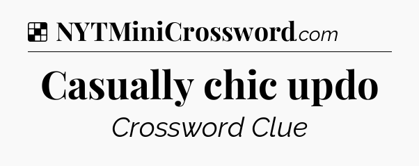 Solution: Casually chic updo - NYT Crossword