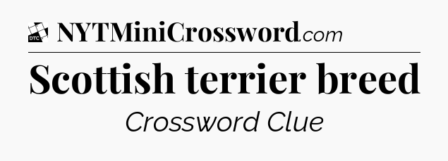 Scottish terrier breed - Daily Themed Mini Crossword