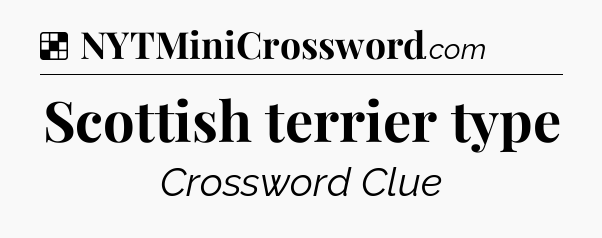 Solution: Scottish terrier type - NYT Crossword