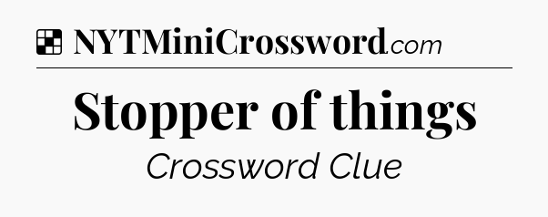 Solution: Stopper of things - NYT Crossword