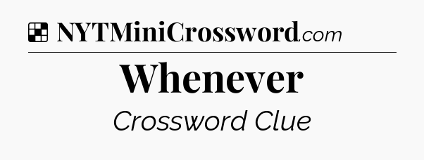 Solution: Whenever - NYT Crossword