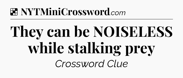 Solution: They can be NOISELESS while stalking prey - NYT Crossword