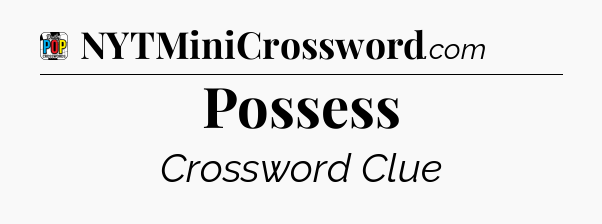 Possess Crossword Clue