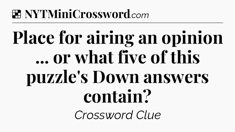 Solution: Place for airing an opinion ... or what five of this puzzle's Down answers contain - NYT Crossword
