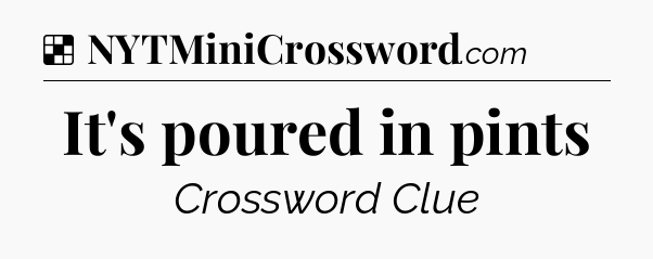 Solution: It's poured in pints - NYT Crossword