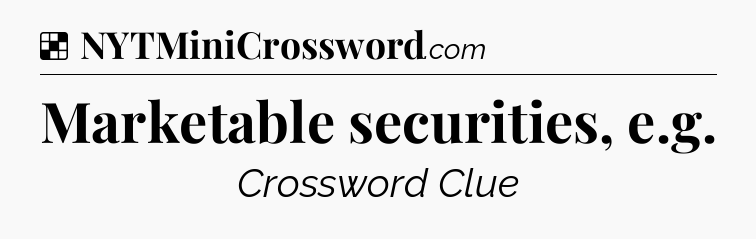 Solution: Marketable securities, e.g - NYT Crossword