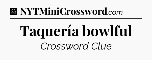 Taquería bowlful - LA Times Crossword