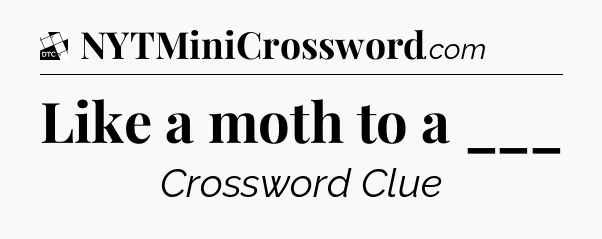 Like a moth to a ___ - Daily Themed Classic Crossword
