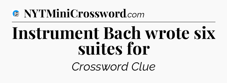 Instrument Bach wrote six suites for Crossword Clue