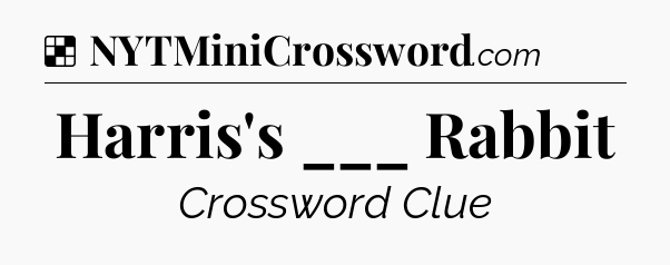 Solution: Harris's ___ Rabbit - NYT Crossword