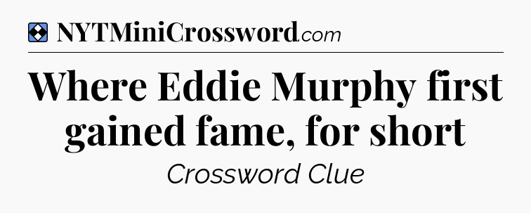 Solution: Where Eddie Murphy first gained fame, for short - NYT Mini Crossword