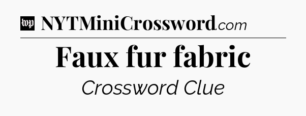 Faux fur fabric Crossword Clue
