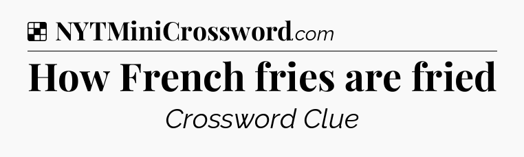 Solution: How French fries are fried - NYT Crossword