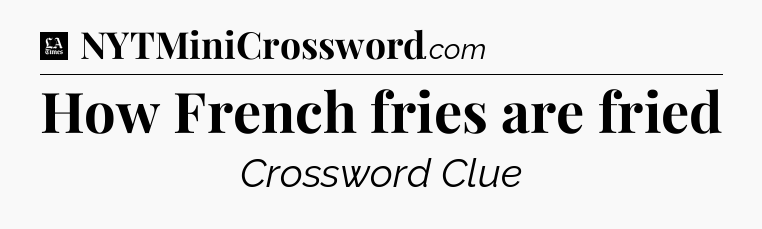 How French fries are fried - LA Times Crossword