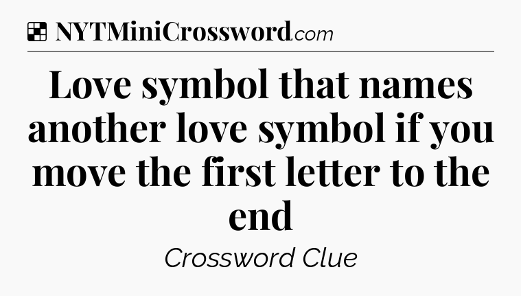Solution: Love symbol that names another love symbol if you move the first letter to the end - NYT Crossword
