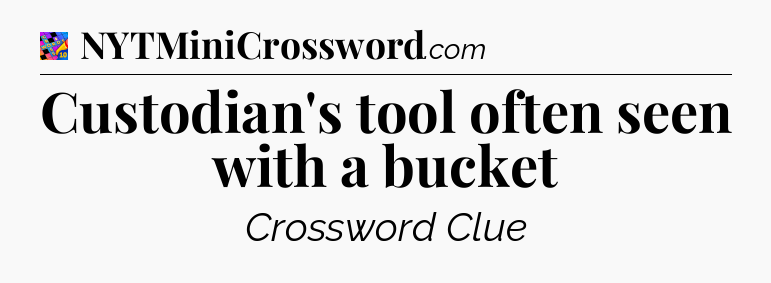 Custodian's tool often seen with a bucket Crossword Clue