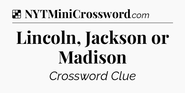 Solution: Lincoln, Jackson or Madison - NYT Crossword
