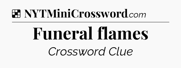 Solution: Funeral flames - NYT Crossword