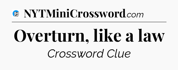 Overturn, like a law Crossword Clue