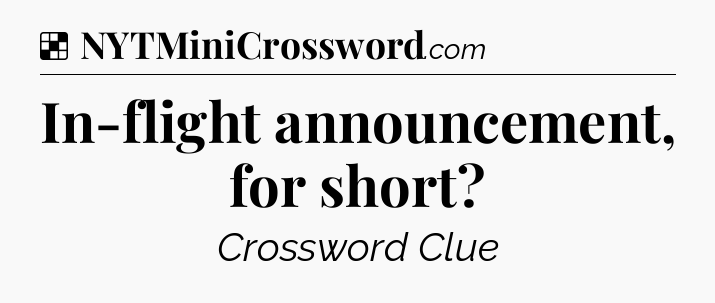 Solution: In-flight announcement, for short - NYT Crossword