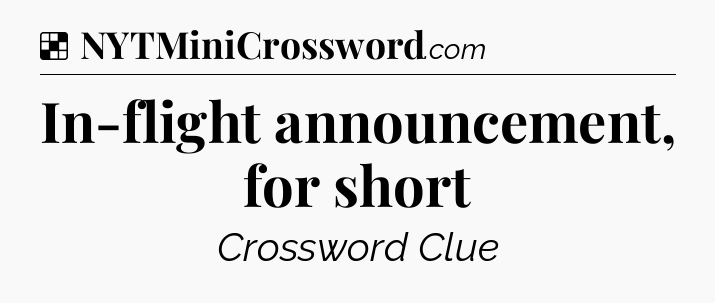 Solution: In-flight announcement, for short - NYT Crossword