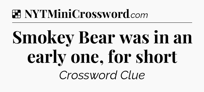 Solution: Smokey Bear was in an early one, for short - NYT Crossword