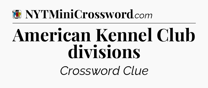 American Kennel Club divisions Crossword Clue