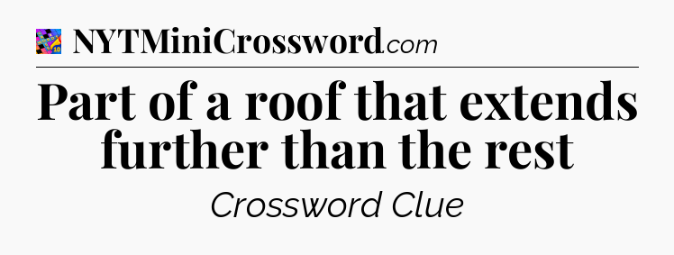 Part of a roof that extends further than the rest Crossword Clue