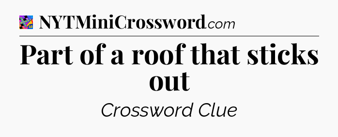 Part of a roof that sticks out Crossword Clue