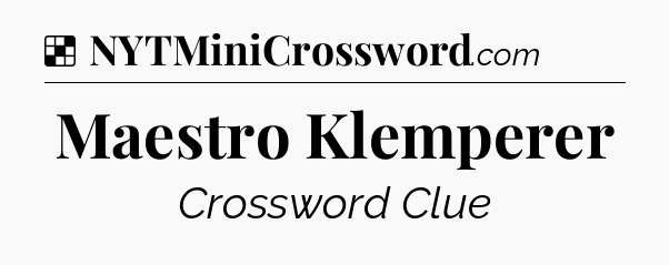 Solution: Maestro Klemperer - NYT Crossword
