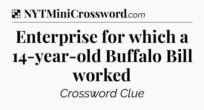 Solution: Enterprise for which a 14-year-old Buffalo Bill worked - NYT Crossword
