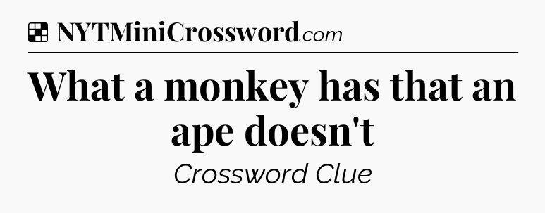 Solution: What a monkey has that an ape doesn't - NYT Crossword