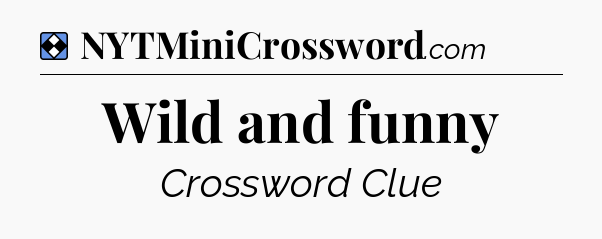 Solution: Wild and funny - NYT Mini Crossword