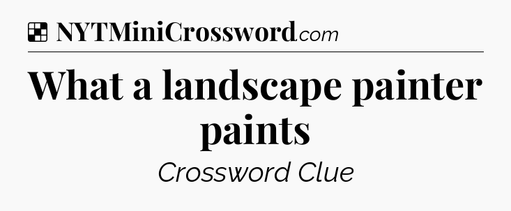 Solution: What a landscape painter paints - NYT Crossword