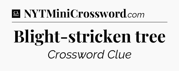 Blight-stricken tree - LA Times Crossword