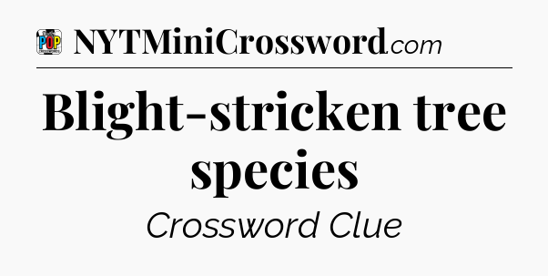 Blight-stricken tree species Crossword Clue
