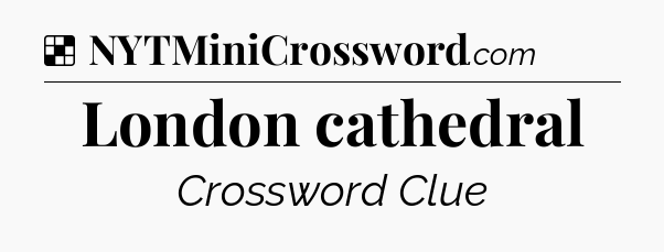 Solution: London cathedral - NYT Crossword