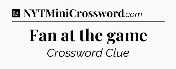 Fan at the game - LA Times Crossword