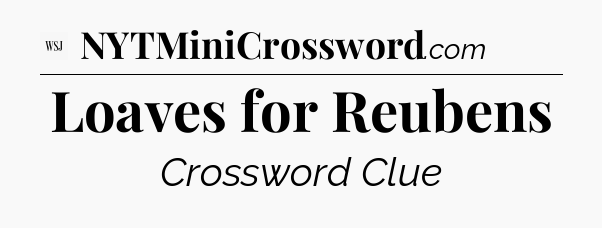 Loaves for Reubens - WSJ Crossword