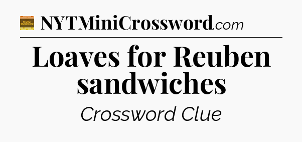 Loaves for Reuben sandwiches - Eugene Sheffer Crossword