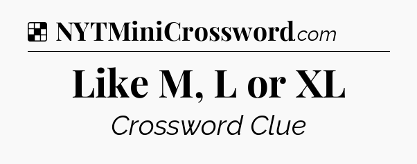 Solution: Like M, L or XL - NYT Crossword