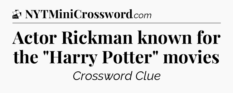 Actor Rickman known for the 