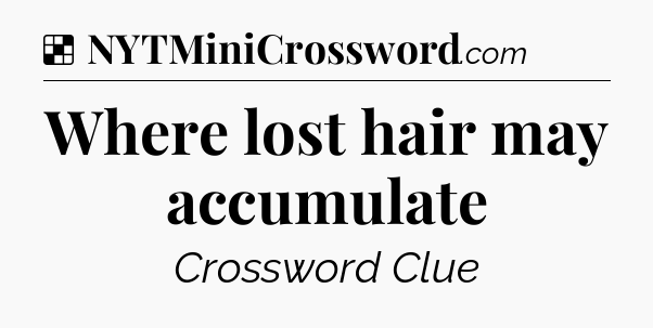 Solution: Where lost hair may accumulate - NYT Crossword