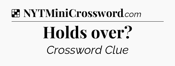 Solution: Holds over - NYT Crossword