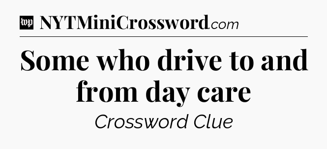 Some who drive to and from day care Crossword Clue