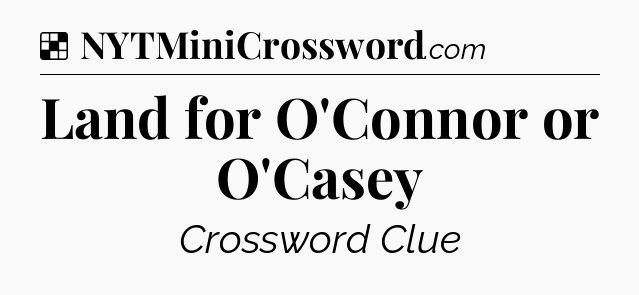 Solution: Land for O'Connor or O'Casey - NYT Crossword